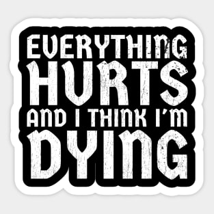 Everything Hurts and I'm Dying - funny white Sticker